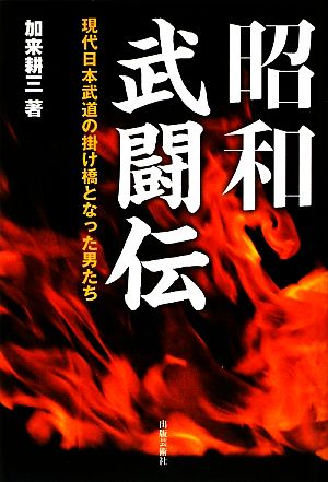 昭和武闘伝現代日本武道の掛け橋となった男たち