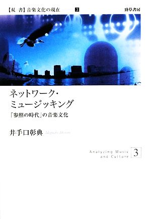 ネットワーク・ミュージッキング 「参照の時代」の音楽文化 双書音楽文化の現在3