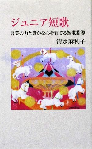 ジュニア短歌 言葉の力と豊かな心を育てる短歌指導