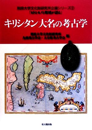 キリシタン大名の考古学 別府大学文化財研究所企画シリーズ2「ヒトとモノと環境が語る」