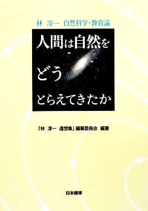 人間は自然をどうとらえてきたか林淳一自然科学・教育論