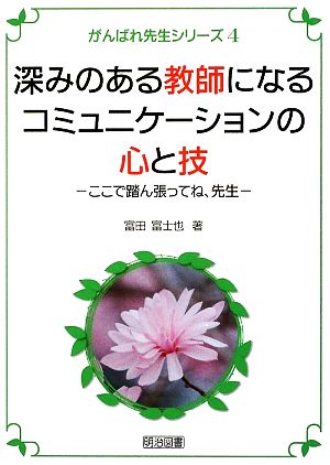 深みのある教師になるコミュニケーションの心と技 ここで踏ん張ってね、先生 がんばれ先生シリーズ4