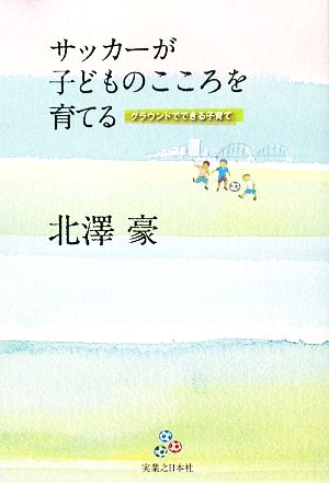 サッカーが子どものこころを育てる グラウンドでできる子育て