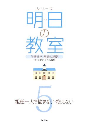 シリーズ 明日の教室(5) 学級経営・基礎の基礎-担任一人で悩まない・抱えない