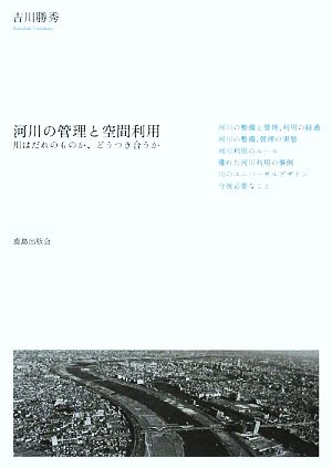 河川の管理と空間利用 川はだれのものか、どうつき合うか