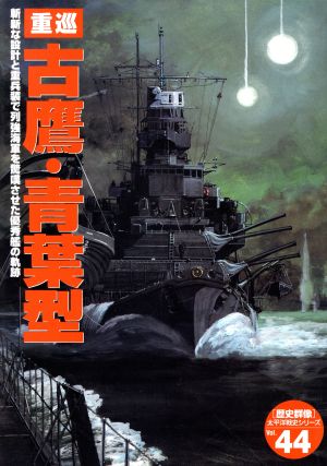 重巡古鷹・青葉型 斬新な設計と重兵装で列強海軍を驚嘆させた優秀艦の軌跡 歴史群像 太平洋戦史シリーズ44