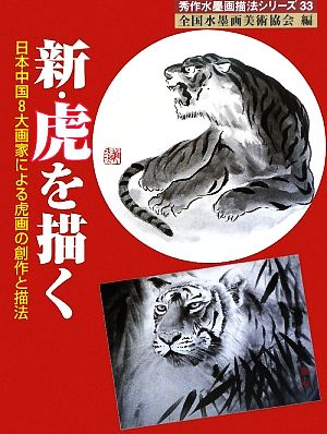 新・虎を描く 日本中国8大画家による虎画の創作と描法 秀作水墨画シリーズ第33巻