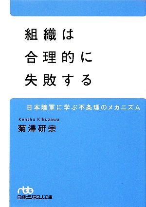 組織は合理的に失敗する日本陸軍に学ぶ不条理のメカニズム日経ビジネス人文庫