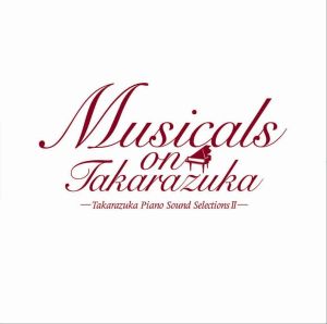 Musicals on Takarazuka～Takarazuka Piano Sound Selections II～