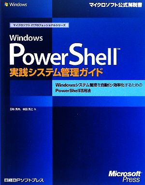 Windows PowerShell実践システム管理ガイド Windowsシステム管理を自動化・効率化するためのPowerShell活用法 マイクロソフト公式解説書マイクロソフトITプロフェッショナルシリーズ