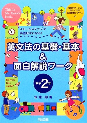 英文法の基礎・基本&面白解説ワーク 中学2年 スモールステップで英語好きになる！ 授業をグーンと楽しくする英語教材シリーズ10