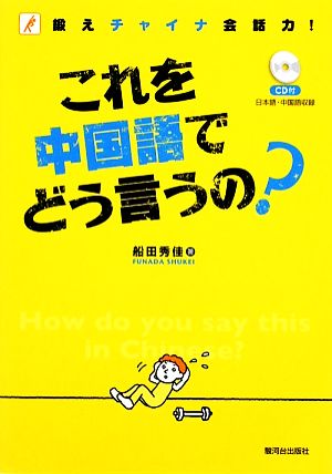 これを中国語でどう言うの？ 鍛えチャイナ会話力！