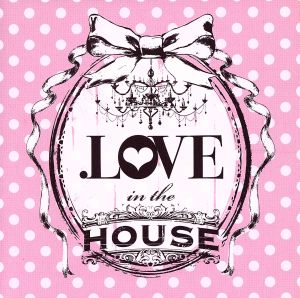 LOVE in the HOUSE