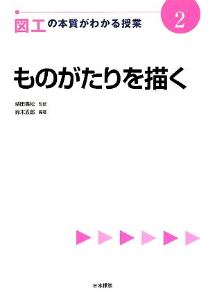 図工の本質がわかる授業(2) ものがたりを描く 『教科の本質がわかる授業』シリーズ