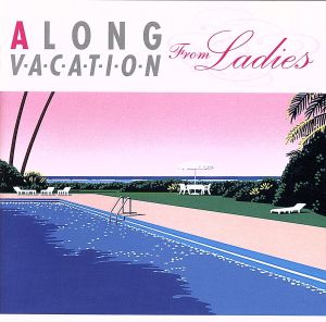 A LONG VACATION From Ladies