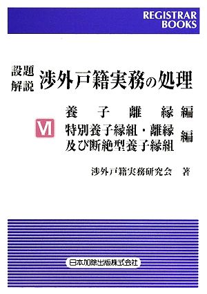 設題 解説 渉外戸籍実務の処理(Ⅵ) 養子離縁編、特別養子縁組・離縁及び断絶型養子縁組編 レジストラー・ブックス125