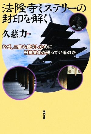 法隆寺ミステリーの封印を解く なぜ、二度も焼失したのに飛鳥文化が残っているのか