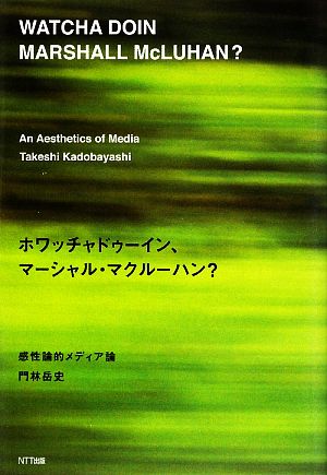 ホワッチャドゥーイン、マーシャル・マクルーハン？ 感性論的メディア論