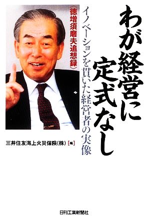 わが経営に定式なしイノベーションを貫いた経営者の実像 徳増須磨夫追想録