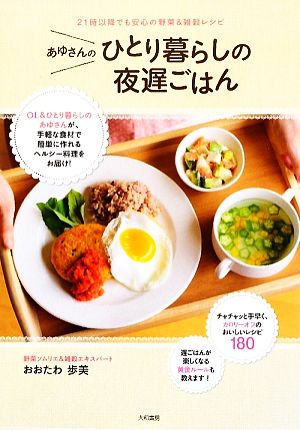 あゆさんのひとり暮らしの夜遅ごはん 21時以降でも安心の野菜&雑穀レシピ