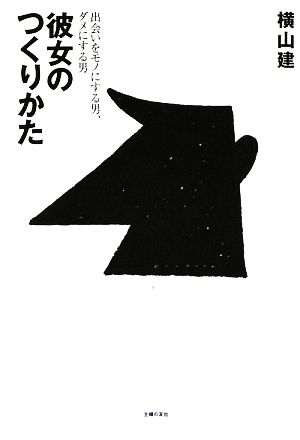 彼女のつくりかた 出会いをモノにする男、ダメにする男