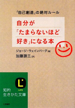 自分が「たまらないほど好き」になる本 「自己創造」の絶対ルール 知的生きかた文庫