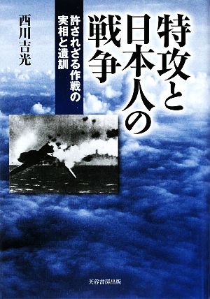特攻と日本人の戦争許されざる作戦の実相と遺訓
