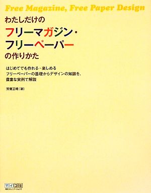 わたしだけのフリーマガジン・フリーペーパーの作りかた はじめてでも作れる・楽しめるフリーペーパーの基礎からデザインの知識を、豊富な実例で解説