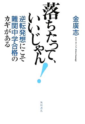 落ちたって、いいじゃん！ 逆転発想にこそ難関中学合格のカギがある