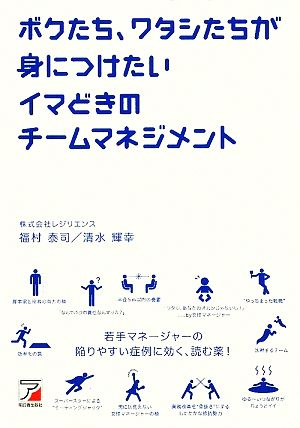 ボクたち、ワタシたちが身につけたいイマどきのチームマネジメント アスカビジネス