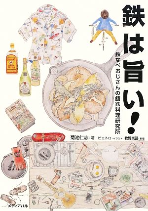 鉄は旨い！ 鉄なべおじさんの鋳鉄料理研究所