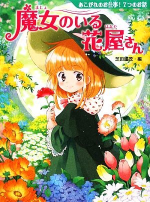 魔女のいる花屋さん あこがれのお仕事！7つのお話 夢をひろげる物語1