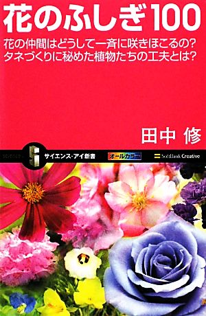 花のふしぎ100 花の仲間はどうして一斉に咲きほこるの？タネづくりに秘めた植物たちの工夫とは？ サイエンス・アイ新書