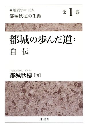 「地質学の巨人」都城秋穂の生涯(第1巻) 都城の歩んだ道:自伝