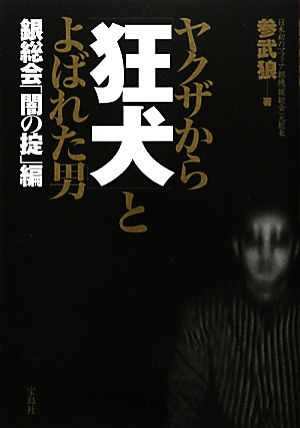 ヤクザから「狂犬」とよばれた男 銀総会「闇の掟」編