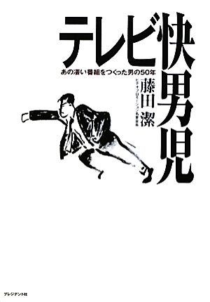 テレビ快男児 あの凄い番組をつくった男の50年