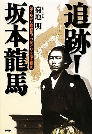 追跡！坂本龍馬 旅立ちから暗殺までの足どりを徹底検証