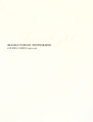 The Myth-AKASAKA TOMOAKI PHOTOGRAPHS in ALASKA,CANADA｜1996-2006 赤阪友昭写真集