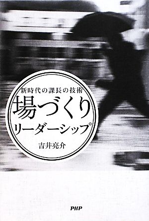 「場づくり」リーダーシップ 新時代の課長の技術