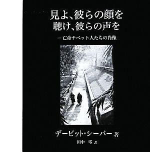 見よ、彼らの顔を聴け！彼らの声を 亡命チベット人たちの肖像