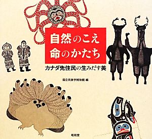 自然のこえ 命のかたち カナダ先住民の生みだす美