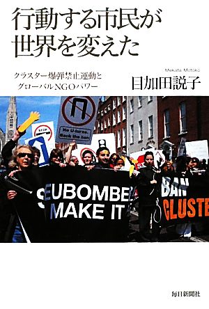 行動する市民が世界を変えた クラスター爆弾禁止運動とグローバルNGOパワー