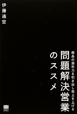 問題解決営業のススメ 商品の潜在力を引き出し売上を上げる