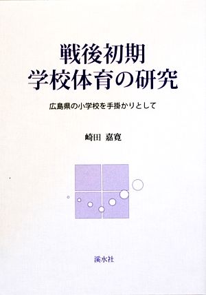 戦後初期学校体育の研究 広島県の小学校を手掛かりとして