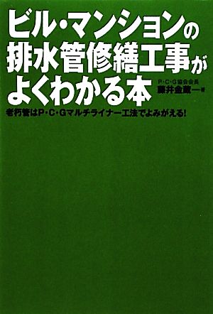 ビル・マンションの排水管修繕工事がよくわかる本 老朽管はP・C・Gマルチライナー工法でよみがえる！