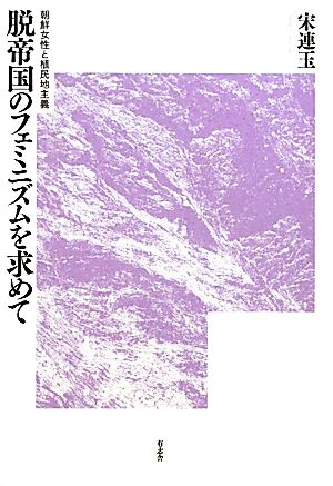 脱帝国のフェミニズムを求めて 朝鮮女性と植民地主義