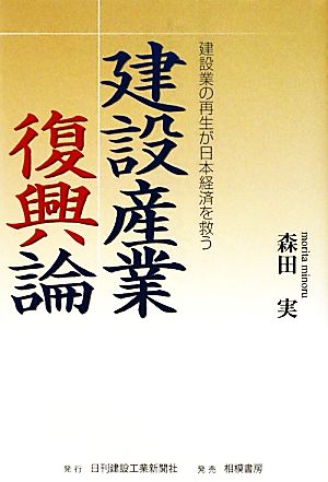 建設産業復興論 建設業の再生が日本経済を救う