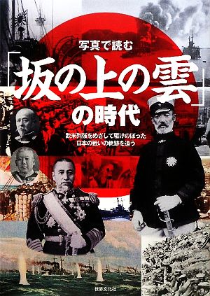 写真で読む「坂の上の雲」の時代欧米列強をめざして駆けのぼった日本の戦いの軌跡を追う