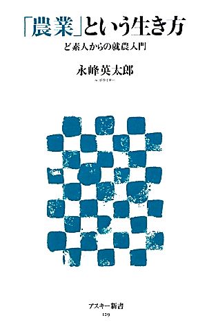 「農業」という生き方 ど素人からの就農入門 アスキー新書