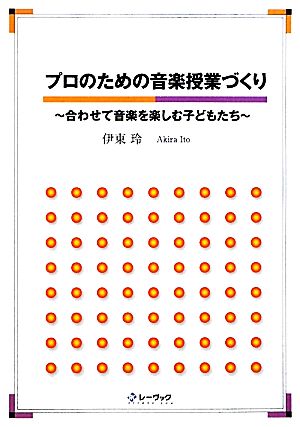 プロのための音楽授業づくり 合わせて音楽を楽しむ子どもたち